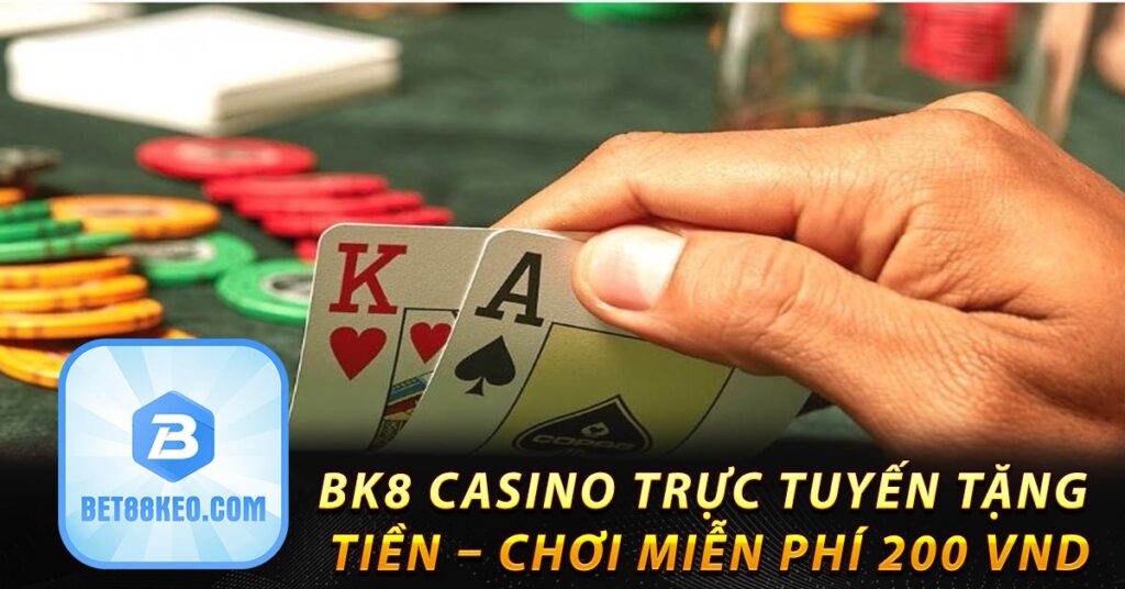 BK8 casino trực tuyến tặng tiền – Chơi miễn phí 200 VND